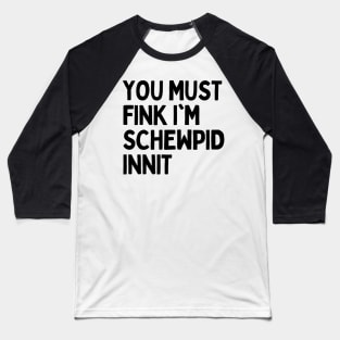 Funny British Slang - You Must Fink I’m Schewpid Innit Baseball T-Shirt